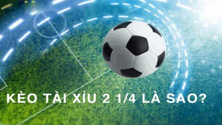 Đánh kèo tài xỉu 2 1/4 như thế nào Đánh kèo tài xỉu 2 1/4 như thế nào
