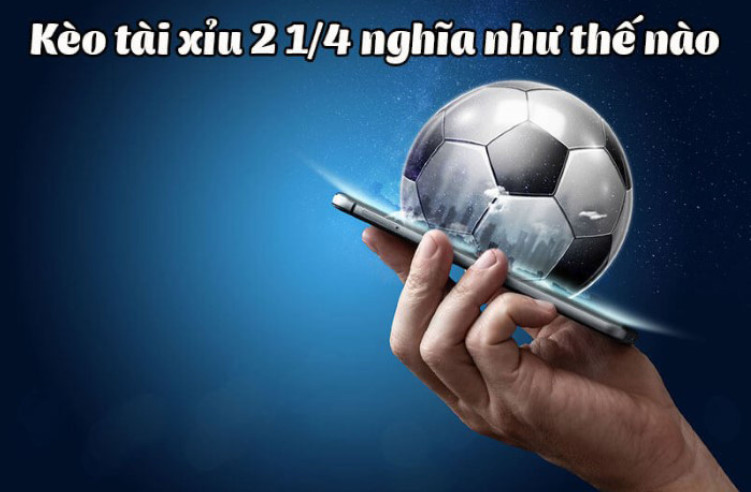 Kèo 2 1/4 là gì? Kèo 2 1/4 là gì?