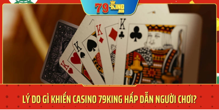 Lý do cược thủ nên tham gia cá cược tại sảnh Casino của nhà cái 79KING Lý do cược thủ nên tham gia cá cược tại sảnh Casino của nhà cái 79KING